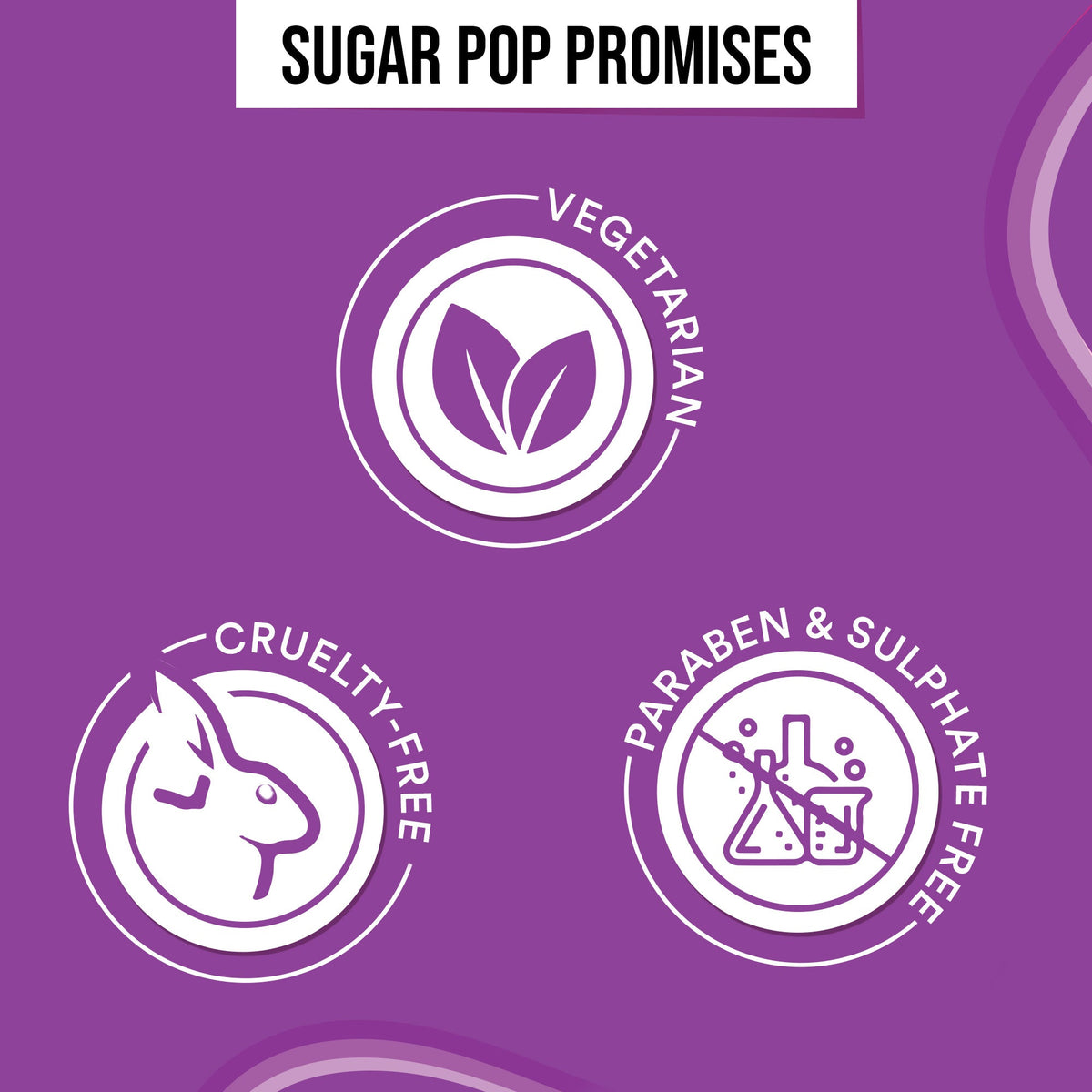 SUGAR POP promises: vegetarian, cruelty-free, paraben and sulphate free
